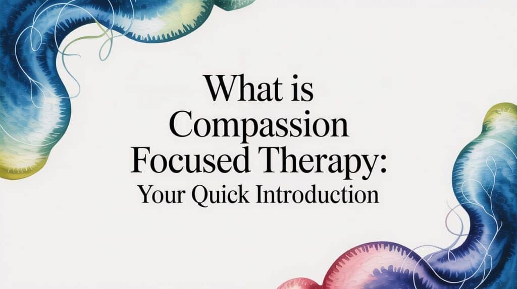 what is compassion focused therapy: your quick introduction